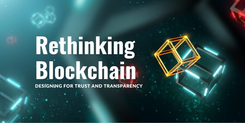 rethinking-blockchain:-designing-for-trust-and-transparency